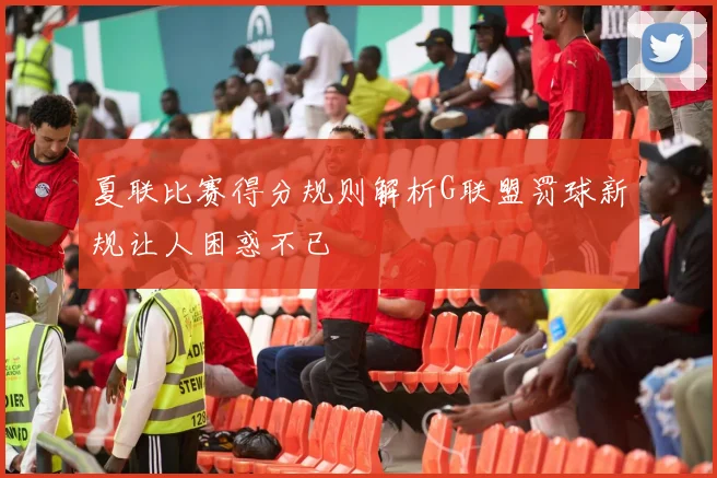 夏联比赛得分规则解析G联盟罚球新规让人困惑不已