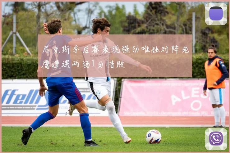 尼克斯季后赛表现强劲唯独对阵老鹰遭遇两场1分惜败
